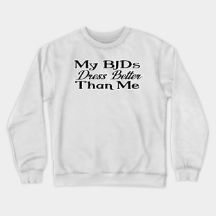 My BJDs Dress Better Than Me Crewneck Sweatshirt